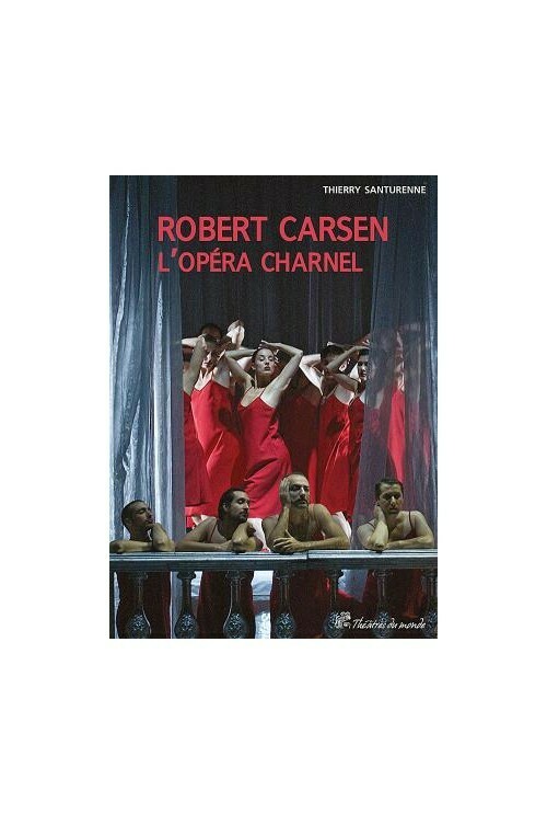 Robert Carsen. L'opéra charnel