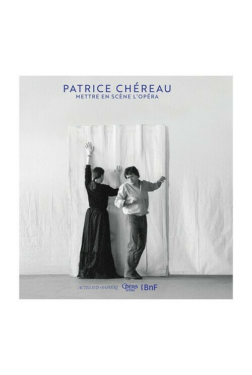 Patrice Chéreau. Mettre en scène l’opéra