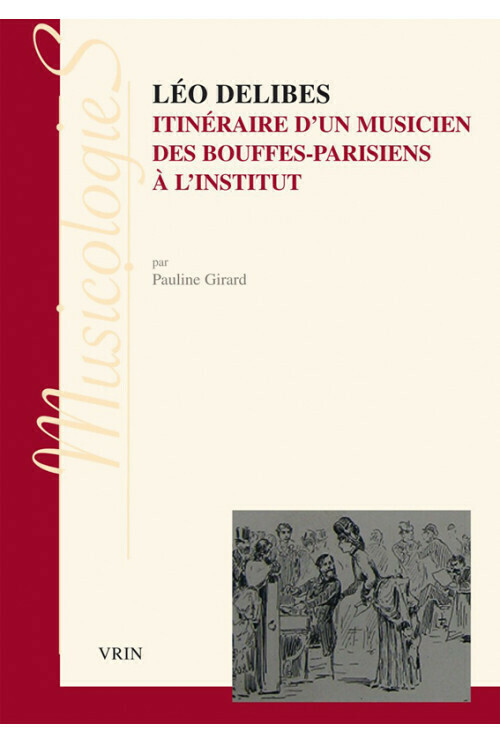 Léo Delibes. Itinéraire d’un musicien des Bouffes-Parisiens à l’Institut