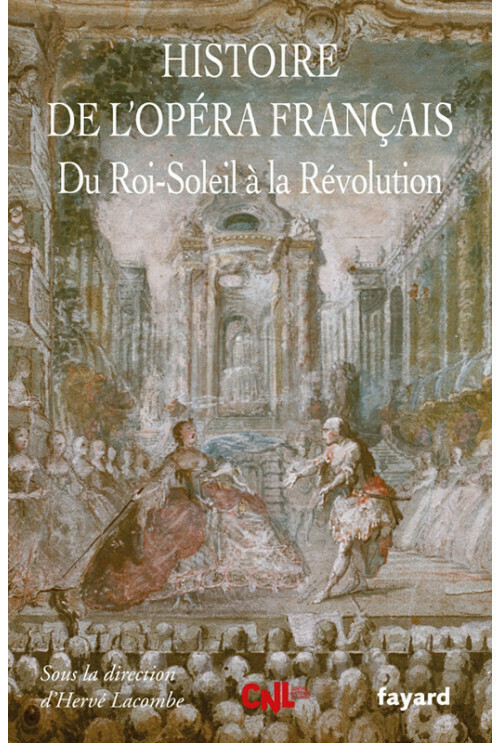 Histoire de l'opéra français. Du Roi-Soleil à la Révolution